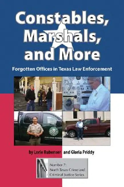Constables, Marshals, and More: Forgotten Offices in Texas Law Enforcement by Lorie Rubenser, Gloria Priddy