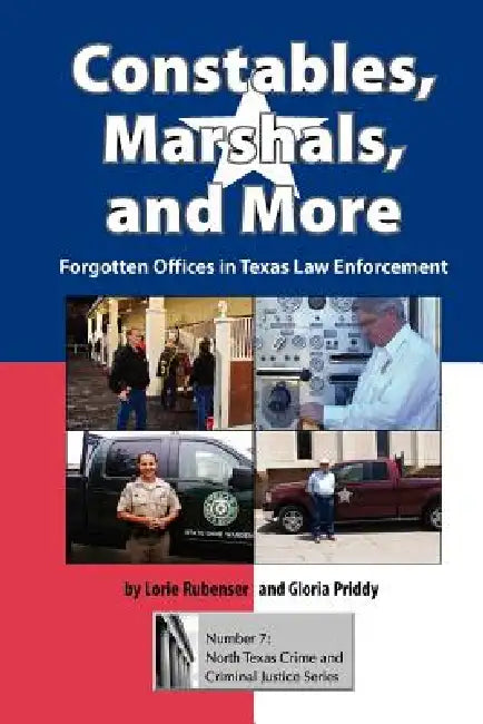 Constables, Marshals, and More: Forgotten Offices in Texas Law Enforcement by Lorie Rubenser, Gloria Priddy