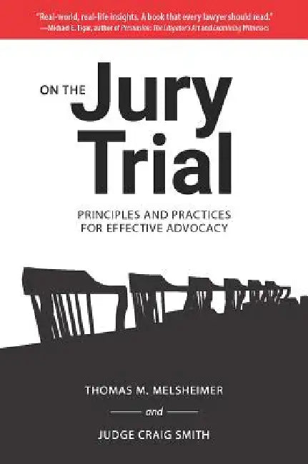 On the Jury Trial: Principles and Practices for Effective Advocacy by Thomas M. Melsheimer, Craig Smith