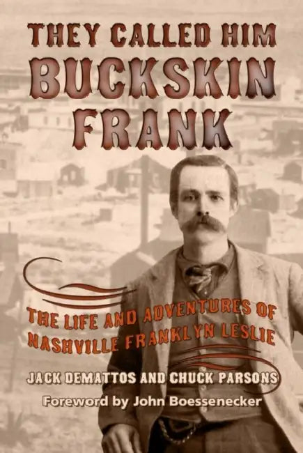 They Called Him Buckskin Frank: The Life and Adventures of Nashville Franklyn Leslie by Jack Demattos, Chuck Parsons
