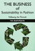 The Business of Sustainability in Fashion: Following the Threads by Iva Jestratijevic