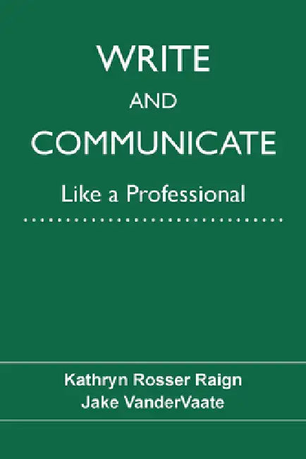 Write and Communicate Like a Professional by Kathryn Raign, Jake Vandervaate
