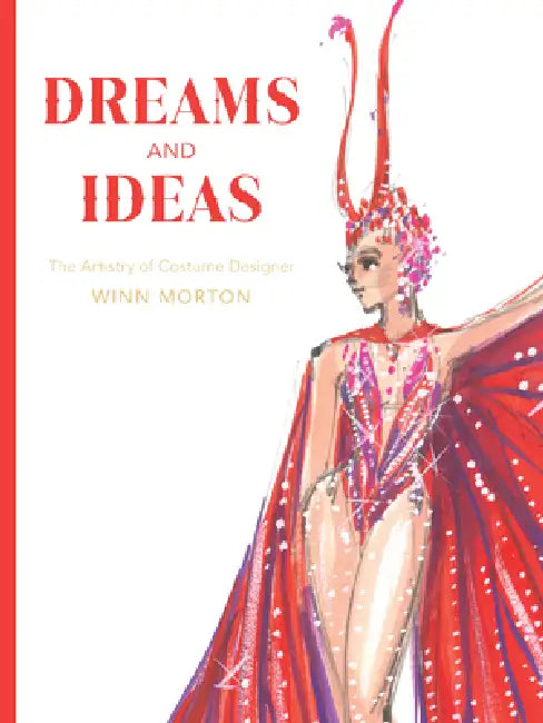 Dreams and Ideas: The Artistry of Costume Designer Winn Morton Volume 3 by Myra Walker