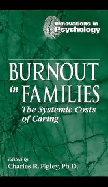Burnout in Families: The Systemic Costs of Caring by Charles R. Figley