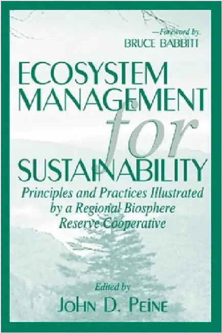 Ecosystem Management for Sustainability: Principles and Practices Illustrated by a Regional Biosphere Reserve Cooperative by John Peine