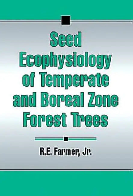 Seed Ecophysiology of Temperate and Boreal Zone Forest Trees by Robert E. Farmer