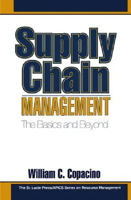 Supply Chain Management: The Basics and Beyond by William C. Copacino