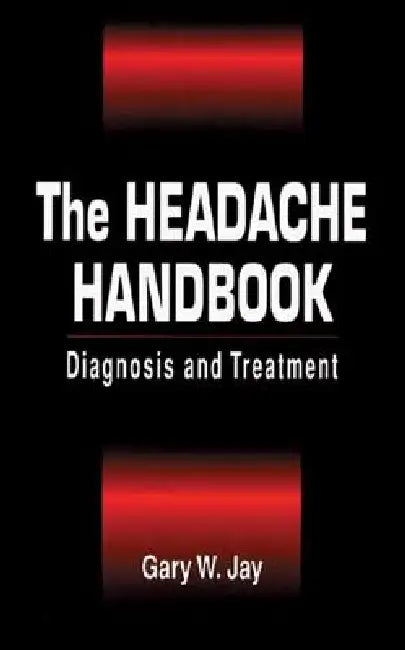 The Headache Handbook: Diagnosis and Treatment by Gary W. Jay