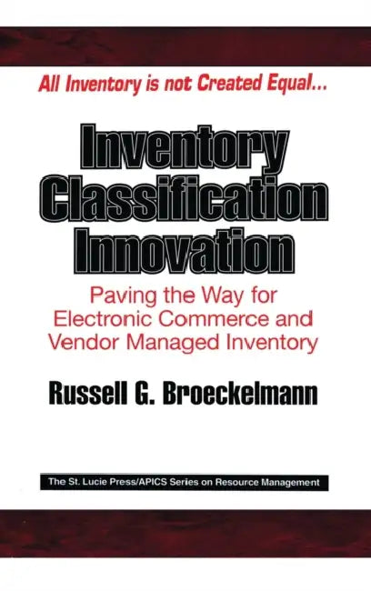 Inventory Classification Innovation: Paving the Way for Electronic Commerce and Vendor Managed Inventory by Russell Broeckelmann