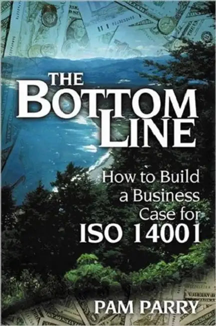 The Bottom Line: How to Build a Business Case for ISO 14001 by Pamela Parry