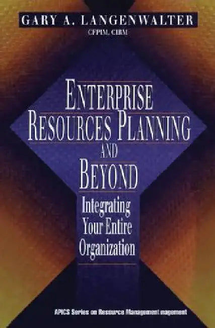 Enterprise Resources Planning and Beyond by Gary A. Langenwalter