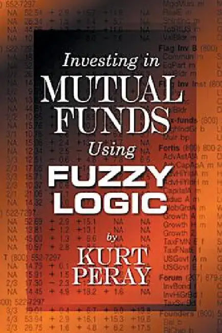 Investing in Mutual Funds Using Fuzzy Logic by Kurt Peray