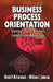 Business Process Orientation: Gaining the E-Business Competitive Advantage by Kevin P. Mccormack