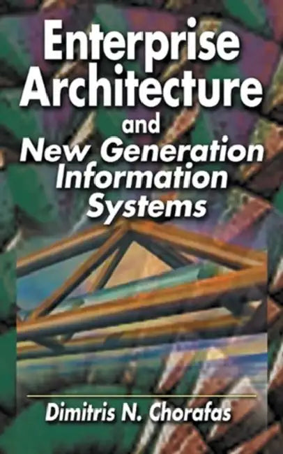 Enterprise Architecture and New Generation Information Systems by Dimitris N. Chorafas