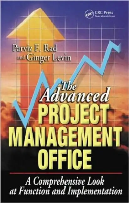 The Advanced Project Management Office: A Comprehensive Look at Function and Implementation by Parviz F. Rad