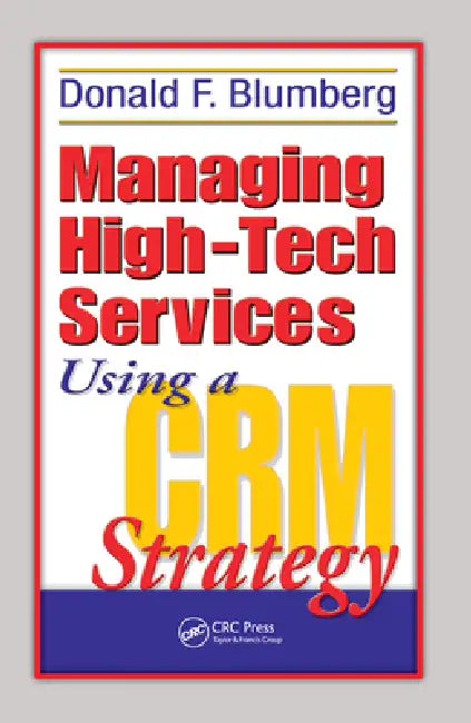 Managing High-Tech Services Using a Crm Strategy by Donald F. Blumberg