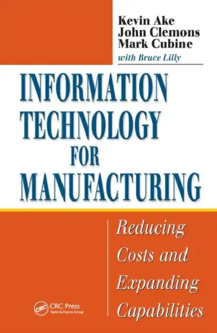 Information Technology for Manufacturing: Reducing Costs and Expanding Capabilities by Kevin Ake, John Clemons, Mark Cubine