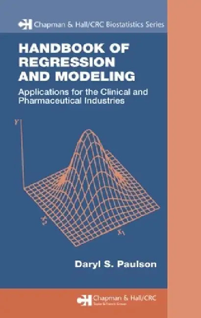 Handbook of Regression and Modeling: Applications for the Clinical and Pharmaceutical Industries by Daryl S. Paulson