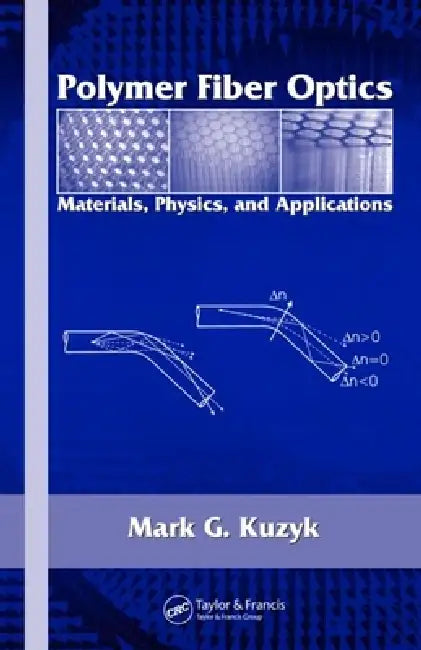 Polymer Fiber Optics: Materials, Physics, and Applications by Mark G. Kuzyk