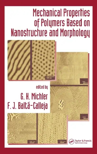 Mechanical Properties of Polymers Based on Nanostructure and Morphology by G. H. Michler, F. J. Baltá-Calleja