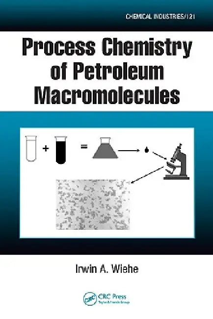 Process Chemistry of Petroleum Macromolecules by Irwin A. Wiehe