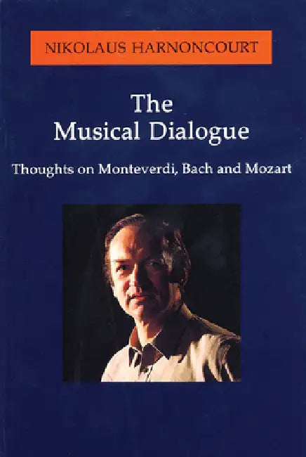 Musical Dialogue: Thoughts on Monteverdi, Bach and Mozart by Nikolaus Harnoncourt