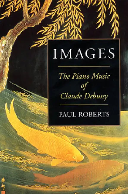 Images: The Piano Music of Claude Debussy by Paul Roberts