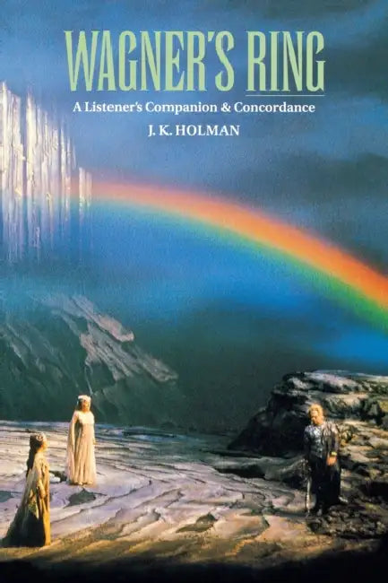 Wagner's Ring: A Listener's Companion & Concordance by J. K. Holman