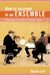 How to Succeed in an Ensemble: Reflections on a Life in Chamber Music by Abram Loft