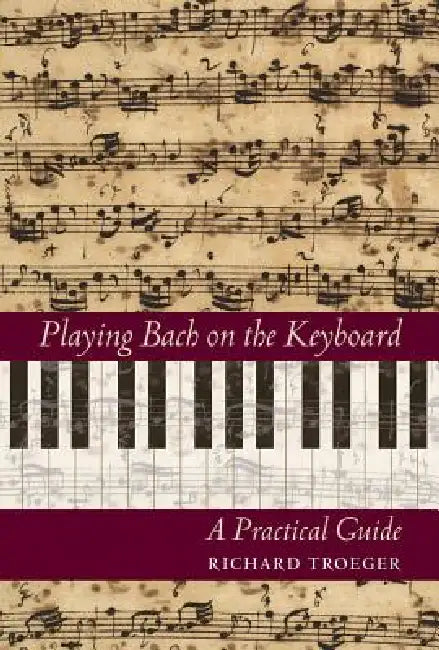 Playing Bach on the Keyboard: A Practical Guide by Richard Troeger