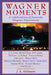Wagner Moments: A Celebration of Favorite Wagner Experiences by James Holman