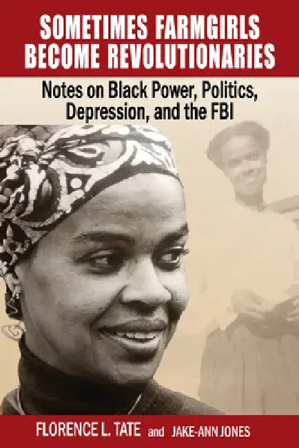 Sometimes Farmgirls Become Revolutionaries: Florence Tate on Black Power, Black Politics and the FBI by Florence Tate