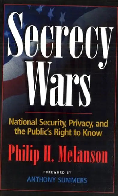 Secrecy Wars: National Security, Privacy, and the Public's Right to Know by Philip H. Melanson, Anthony Summers