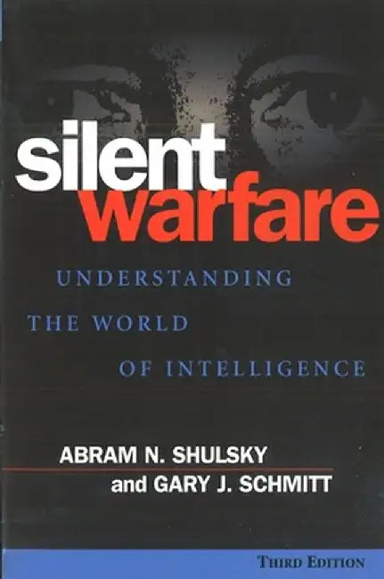 Silent Warfare: Understanding the World of Intelligence by Abram N. Shulsky