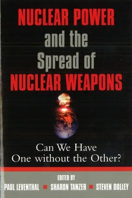 Nuclear Power and the Spread of Nuclear Weapons: Can We Have One Without the Other? by Paul Leventhal