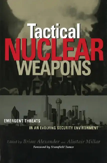 Tactical Nuclear Weapons: Emergent Threats in an Evolving Security Environment by Brian Alexander