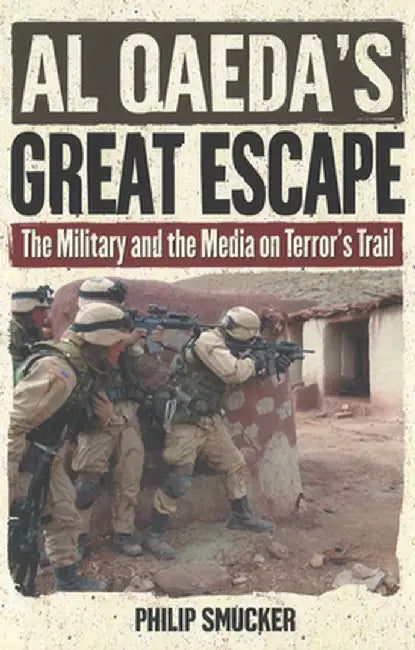Al Qaeda's Great Escape: The Military and the Media on Terror's Trail by Philip Smucker