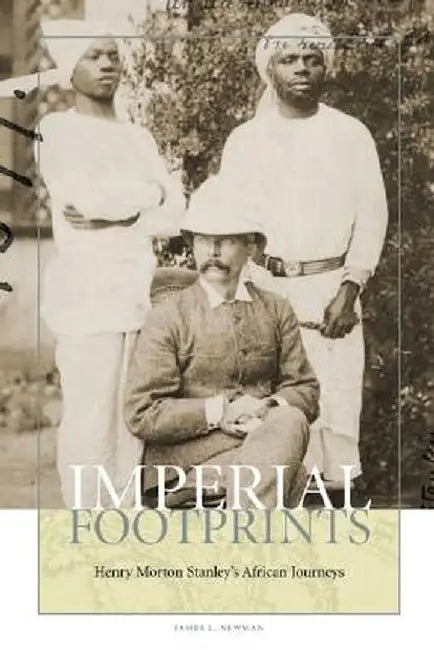 Imperial Footprints: Henry Morton Stanley's African Journeys by James L. Newman