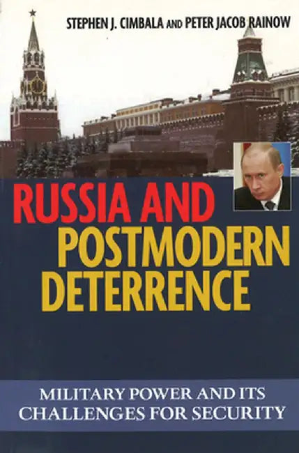 Russian and Postmodern Deterrence: Military Power and Its Challenges for Security by Stephen J. Cimbala
