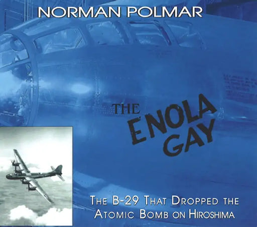 The Enola Gay: The B-29 That Dropped the Atomic Bomb on Hiroshima by Norman Polmar