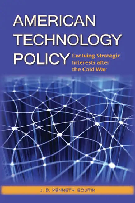 American Technology Policy: Evolving Strategic Interests After the Cold War by J. D. Kenneth Boutin