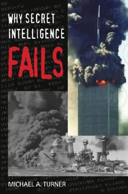 Why Secret Intelligence Fails by Michael A. Turner
