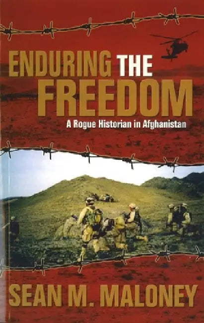 Enduring the Freedom: A Rogue Historian in Afghanistan by Sean M. Maloney