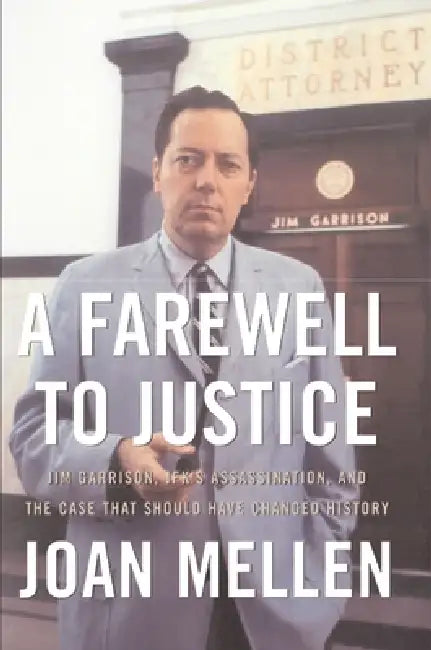 A Farewell to Justice: Jim Garrison, Jfk's Assassination, and the Case That Should Have Changed History by Joan Mellen