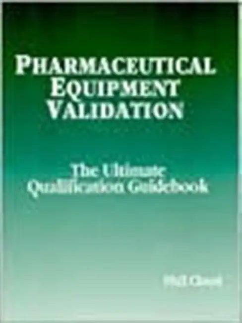 Pharmaceutical Equipment Validation: The Ultimate Qualification Guidebook by Phil Cloud