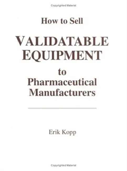 How to Sell Validatable Equipment to Pharmaceutical Manufacturers by Erik Kopp