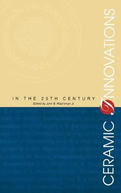 Ceramic Innovations in the 20th Century by John B. Wachtman