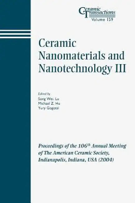 Ceramic Nanomaterials and Nanotechnology III: Proceedings of the 106th Annual Meeting of the American Ceramic Society, Indianapolis, Indiana, USA 2004 by Song Wei Lu