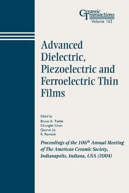 Advanced Dielectric, Piezoelectric and Ferroelectric Thin Films: Proceedings of the 106th Annual Meeting of the American Ceramic Society, Indianapolis by Bruce A. Tuttle