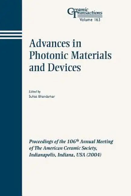 Advances in Photonic Materials and Devices: Proceedings of the 106th Annual Meeting of the American Ceramic Society, Indianapolis, Indiana, USA 2004 by Suhas Bhandarkar